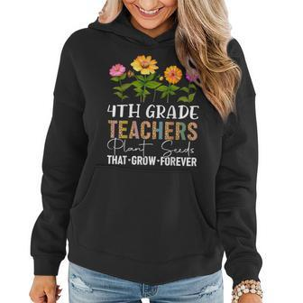 Teachers Plant Seeds That Grow Forever 4Th Grade Flower Plant Lover Funny Gifts Women Hoodie | Mazezy