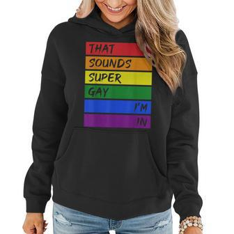 That Sounds Super Gay Im In - Funny Rainbow Lgbtq Pride Women Hoodie | Mazezy