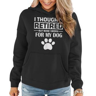 I Thought I Retired But Now I Just Work For My Dog Dog Women Hoodie - Seseable