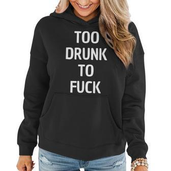 Too Drunk To Fuck | Adult Humor Drinking Women Hoodie | Mazezy