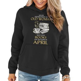Never Underestimate An Old Woman Loves Books Born In April Women Hoodie | Mazezy