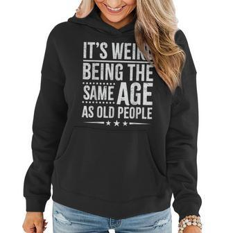 Vintage Its Weird Being The Same Age As Old People Funny Funny Designs Gifts For Old People Funny Gifts Women Hoodie | Mazezy