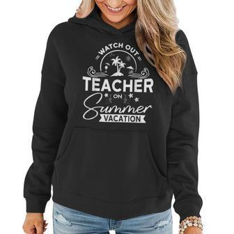 Watch Out Teacher On Summer Vacation |Teacher Gifts Women Hoodie | Mazezy DE