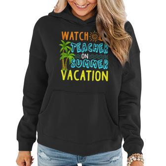 Watch Out Teacher On Summer Vacation T Funny Gift Women Hoodie | Mazezy