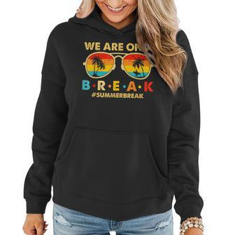 We Are On A Break Teacher Retro Glasses Summer Break Women Hoodie | Mazezy CA