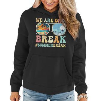 We Are On A Break Teacher Retro Groovy Summer Break Teachers Women Hoodie | Mazezy