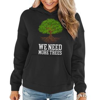 We Need More Trees Plant Trees Day Arbor Day Earth Day Women Hoodie - Thegiftio UK