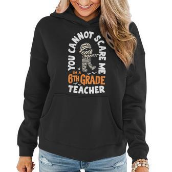 You Cannot Scare Me Im A Teacher 6Th Grade Halloween Teacher Halloween Teacher Funny Gifts Women Hoodie | Mazezy