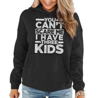 You Cant Scare Me I Have Three Kids Funny Dad Mom Women Hoodie - Seseable
