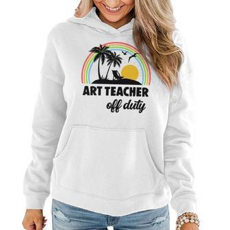 Art Teacher Off Duty Rainbow End Of School Year Women Hoodie | Mazezy