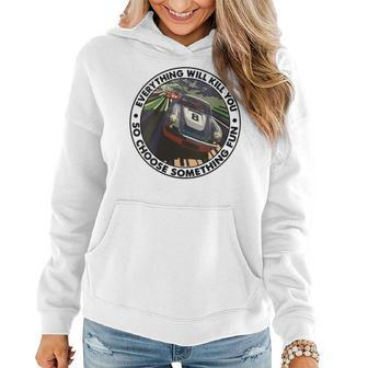 Everything Will Kill You So Choose Something Fun Race Car Gift For Womens Women Hoodie | Mazezy