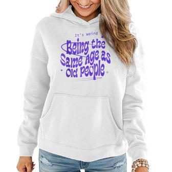 Funny Its Weird Being The Same Age As Old People Retro Funny Designs Gifts For Old People Funny Gifts Women Hoodie | Mazezy
