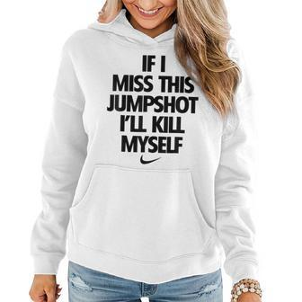 Funny Quotes If I Miss This Jumpshot Ill Kill Myself Quotes Women Hoodie | Mazezy