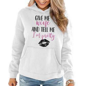 Give Me Wine And Tell Me I'm Pretty Women Hoodie - Seseable
