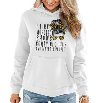 I Like Murder Shows Comfys Clothes And Maybe 3 People Women Hoodie | Mazezy