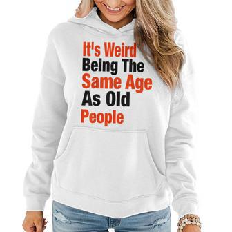Its Weird Being The Same Age As Old People Funny Dad Mom Gifts For Mom Funny Gifts Women Hoodie | Mazezy