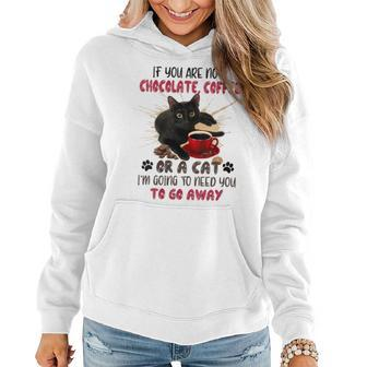 If You Are Not Chocolate Coffee Or Cat Go Away Women Hoodie | Mazezy