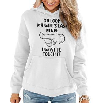 Oh Look My Wifes Last Nerve I Want To Touch It Funny Saying Women Hoodie | Mazezy