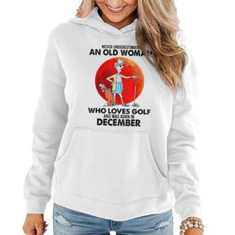 Never Underestimate An Old Woman Who Loves Golfs December Women Hoodie - Seseable