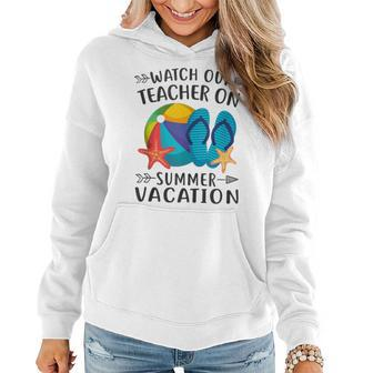 Watch Out Teacher On Summer Vacation Funny Vacation Women Hoodie