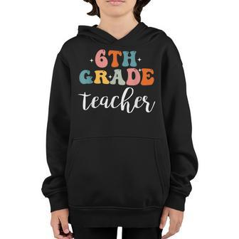 6Th Grade Teacher Retro Groovy Vintage First Day Of School Gifts For Teacher Funny Gifts Youth Hoodie | Mazezy