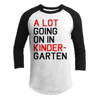 Funny A Lot Going On In Kindergarten For Teacher And Student Gifts For Teacher Funny Gifts Youth Raglan Shirt | Mazezy