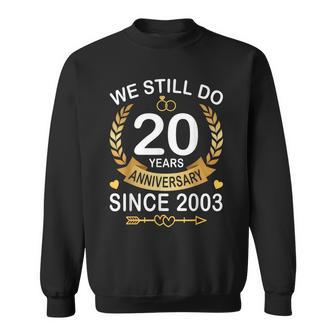 20Th Wedding Anniversary We Still Do 20 Years Since 2003 Sweatshirt - Thegiftio UK
