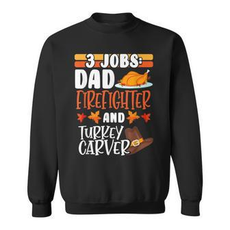 3 Jobs Dad Firefighter Turkey Carver Funny Thanksgiving Sweatshirt | Mazezy