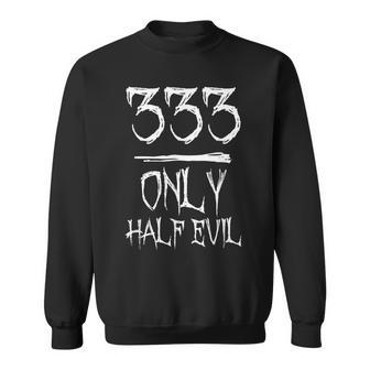 333 Only Half Evil Evil Sweatshirt | Mazezy