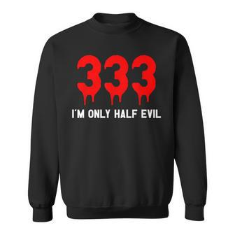 333 I'm Only Half Evil Halloween Halloween Sweatshirt | Mazezy