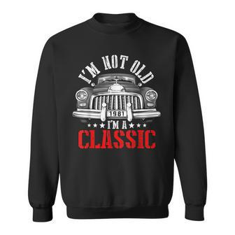 40Th Birthday Gift Im Not Old Im A Classic Car Funny 1981 40Th Birthday Funny Gifts Sweatshirt | Mazezy