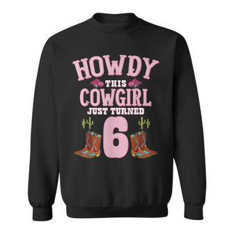 6Th Birthday Girls Cowgirl Howdy Western Themed Birthday Sweatshirt | Mazezy