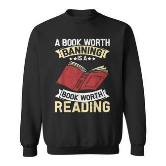 A Book Worth Banning Is A Book Worth Reading Funny Book Love Reading Funny Designs Funny Gifts Sweatshirt | Mazezy