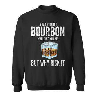 A Day Without Bourbon Wouldnt Bourbons Sweatshirt | Mazezy