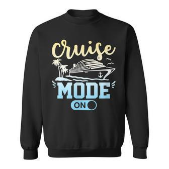 A Funny Cool Cruise Mode On Cruise Vacation Cruise Funny Gifts Sweatshirt | Mazezy