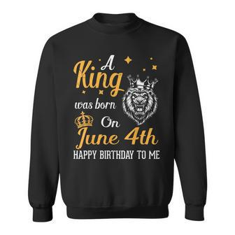 A King Was Born On June 4Th Happy Birthday To Me You Lions Sweatshirt | Mazezy