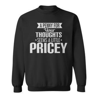 A Penny For Your Thoughts Seems A Little Pricey - A Penny For Your Thoughts Seems A Little Pricey Sweatshirt - Monsterry