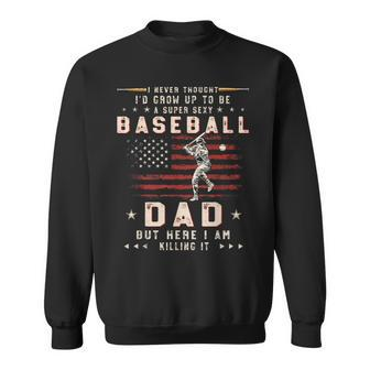 A Super Sexy Baseball Dad But Here I Am Funny Fathers Day Gift For Mens Sweatshirt | Mazezy