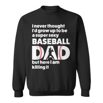 A Super Sexy Baseball Dad But Here I Am Funny Fathers Day Sweatshirt | Mazezy