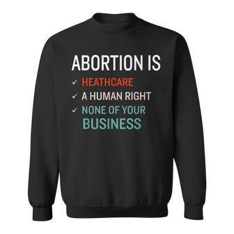 Abortion Is Healthcare A Human Right & None Of Your Business Sweatshirt | Mazezy