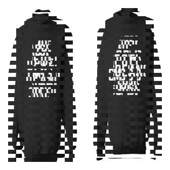 Abuse Of Power Comes As No Surprise Quote Saying Sweatshirt | Mazezy