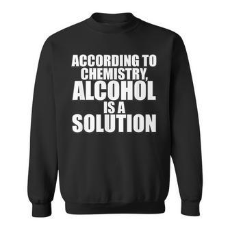 According To Chemistry Alcohol Is A Solution Drinking Sweatshirt | Mazezy