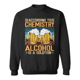 According To Chemistry Alcohol Is A Solution Funny Sweatshirt | Mazezy