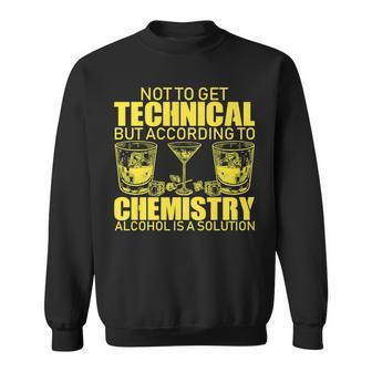 According To Chemistry Alcohol Is A Solution Funny T Sweatshirt | Mazezy