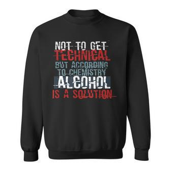 According To Chemistry Alcohol Is A Solution - Science Sweatshirt | Mazezy