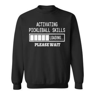 Activating Pickleball Skills Cool Sayings Loading Sweatshirt | Mazezy