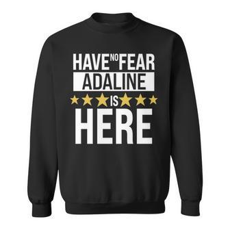 Adaline Name Gift Have No Fear Adaline Is Here Sweatshirt - Seseable