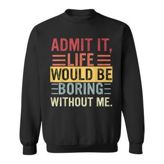 Admit It Life Would Be Boring Without Me Saying Retro Sweatshirt - Monsterry CA