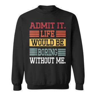 Admit It Life Would Be Boring Without Me Saying Retro Sweatshirt - Seseable