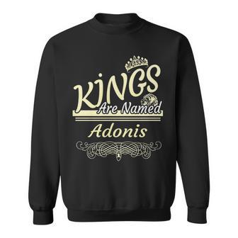 Adonis Name Gift Kings Are Named Adonis Sweatshirt - Seseable